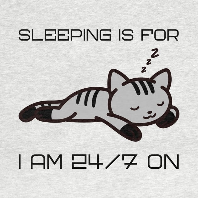 sleeping is for...I am 24/7 on by B-shirts